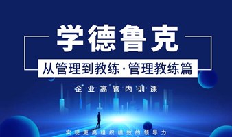 【企业骨干内训课】学德鲁克-从管理到教练，实现组织绩效快速提升的高维领导力