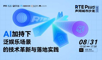 AI 加持下泛娱乐场景的技术革新与落地实践 | 声网城市沙⻰·杭州站