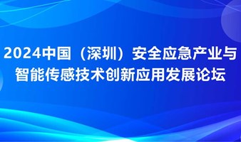 2024中国（深圳）安全应急产业与智能传感技术创新应用发展论坛