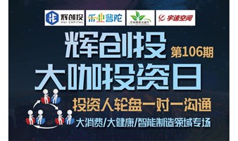 【辉创投·大咖投资日】第106期，投资人轮盘一对一沟通，大消费/大健康/智能制造专场报名开始！