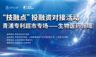 “技融点”系列投融资对接活动  青浦专利超市专场——生物医药领域