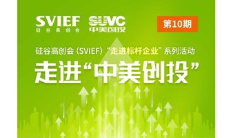 走进国际领先的新兴产业投资机构“中美创投”-硅谷高创会（SVIEF）“走进标杆企业”系列活动第10期