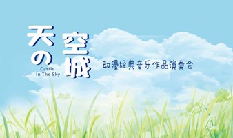 广州站丨【限时8折】《天空之城》《龙猫》《千与千寻》动漫经典音乐作品演奏会