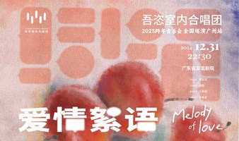 【广州】丨【8折】“爱情絮语”吾恣室内合唱团2025跨年音乐会全国巡演