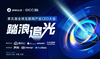 GICC 2024 | 踏浪追光——第五届全球互联网产业CEO大会