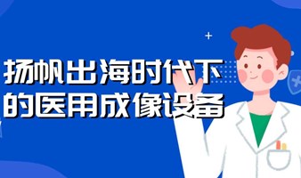 2024第四届医用成像设备产业高质量发展研讨会  （扬帆出海时代下的医用成像设备）