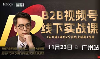 B2B视频号获客线下实战课（广州场）