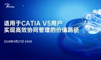 线上研讨会 | 适用于CATIA V5用户实现高效协同管理的价值路径