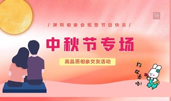 深圳相亲会| 9月17号深圳南山【中秋节专场】高品质相亲交友活动