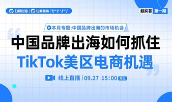 “鲸牌荟”第1期：中国品牌出海如何抓住TikTok美区电商机遇