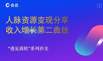 遇见商机线下沙龙｜人脉资源变现分享，探索副业/收入增长第二曲线