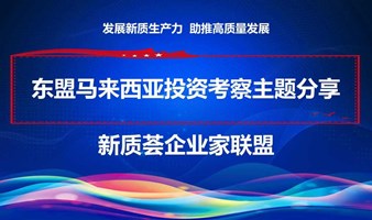 新质荟企业家联盟主题活动（十一期）-东盟马来西亚投资考察主题分享