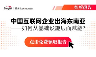 行业白皮书限时免费领！中国互联网企业出海东南亚，如何从基础设施层面赋能？