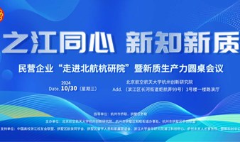 之江同心 新知新质 民营企业“走进北航杭研院”暨新质生产力圆桌会议