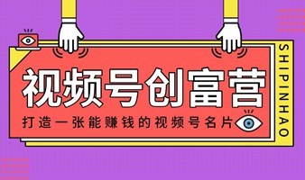 视频号创富营-打造一张能赚钱的视频号名片