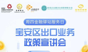 深圳地铁11、12号线周四金融驿站服务日-宝安区出口业务政策宣讲会