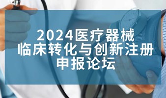 2024医疗器械临床转化与创新注册申报论坛