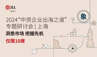 2024仲量联行“中资企业出海之道”专题研讨会 | 上海站