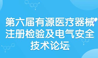 第六届有源医疗器械注册检验及电气安全技术论坛