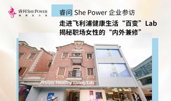 睿问She Power企业参访：走进飞利浦健康生活“百变”Lab，揭秘职场女性的“内外兼修”