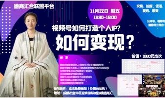 11月22日（周四13:30-18:00）德商汇合平台--视频号如何打造个人IP？如何变现？ 