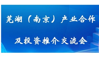 芜湖（南京）产业合作及投资推介交流会