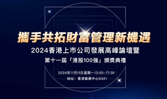 携手共拓财富管理新机遇 2024 年香港上市公司发展高峰论坛暨第十一届港股 100 强颁奖典礼