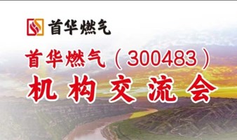 【上市行--第27场活动】 首华燃气（300483）机构交流会