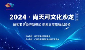 2024·尚天河文化沙龙——“解锁节庆经济新模式  探索文商旅融合路径”