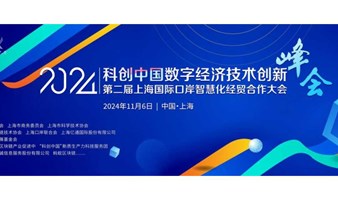 2024“科创中国”数字经济技术创新峰会暨第二届上海国际口岸智慧化经贸合作大会