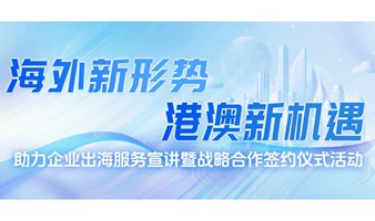 “海外新形势 港澳新机遇”助力企业出海服务宣讲暨战略合作签约仪式