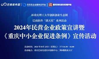 环重庆理工大学创新创业生态圈巴南软件“满天星”系列活动——2024年民营企业政策宣讲暨《重庆中小企业促进条例》宣传