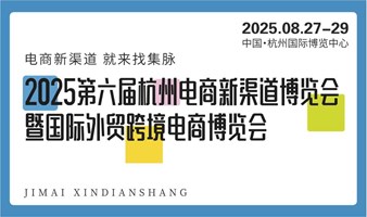 2025第六届杭州电商新渠道博览会暨国际外贸跨境电商博览会