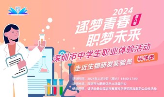 【逐梦青春 职梦未来】2024深圳市中学生职业体验活动-走近生物研发实验员