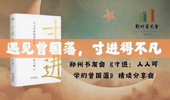 遇见曾国藩，寸进得不凡|郑州书友会《寸进：人人可学的曾国藩》精读分享会