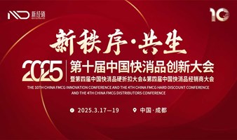 「新秩序·共生」2025第十届中国快消品创新大会暨第四届中国快消品硬折扣大会&第四届中国快消品经销商大会