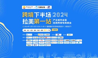 跨境下半场 拉美第一站——2024产业城市全国巡演跨境电商峰会