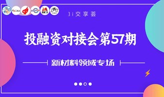 【3i交享荟】投融资对接会第57期--新材料领域专场