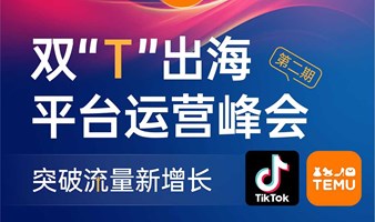 TikTok官方+Temu官方+亚马逊多平台亿级大卖-平台运营峰会