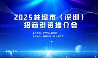 2025蚌埠市（深圳）招商引资推介会