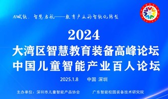 2024大湾区智慧教育装备高峰论坛暨中国儿童智能产业百人论坛