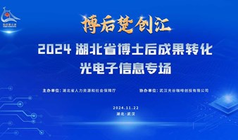 “博后楚创汇” 2024湖北省博士后成果转化光电子信息专场