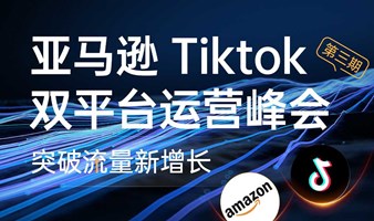 TikTok官方+亚马逊官方+5千万大卖-双平台运营峰会（第三期）