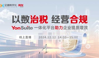 2024.12.12日“以数治税 经营合规——YonSuite一体化平台助力企业提质增效”