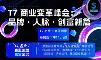 T7 商业变革峰会： 品牌・人脉・创富新篇 I赛亚创盟