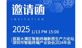 【邀请函】首届大湾区智能终端新质生产力论坛暨深圳市智能终端产业年会  