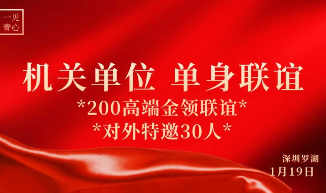 200高端金领相亲会对外特邀30人，深圳机关单位央联谊会，3月23日深圳罗湖水贝见