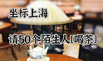 坐标上海
请50个陌生人【喝茶】