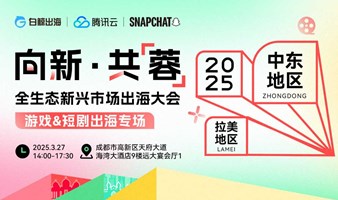 【游戏&短剧出海专场】向新·共【蓉】——全生态新兴市场出海大会