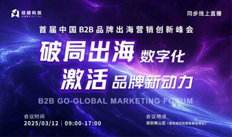 首届中国B2B品牌出海营销创新峰会-破局出海数字化 激活品牌新动力